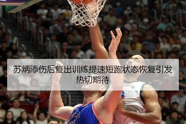苏炳添伤后复出训练提速短跑状态恢复引发热切期待