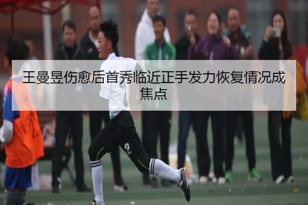 王曼昱伤愈后首秀临近正手发力恢复情况成焦点